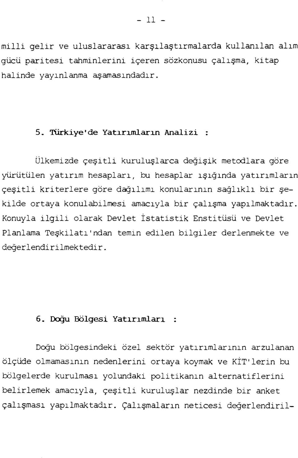 sağlıklı bir şekilde ortaya konulabilmesi amacıyla bir çalışma yapılmaktadır. Konuyla ilgili olarak Devlet İstatistik Enstitüsü ve Devlet Planlama Teşkilatı'ndan değerlendirilmektedir.