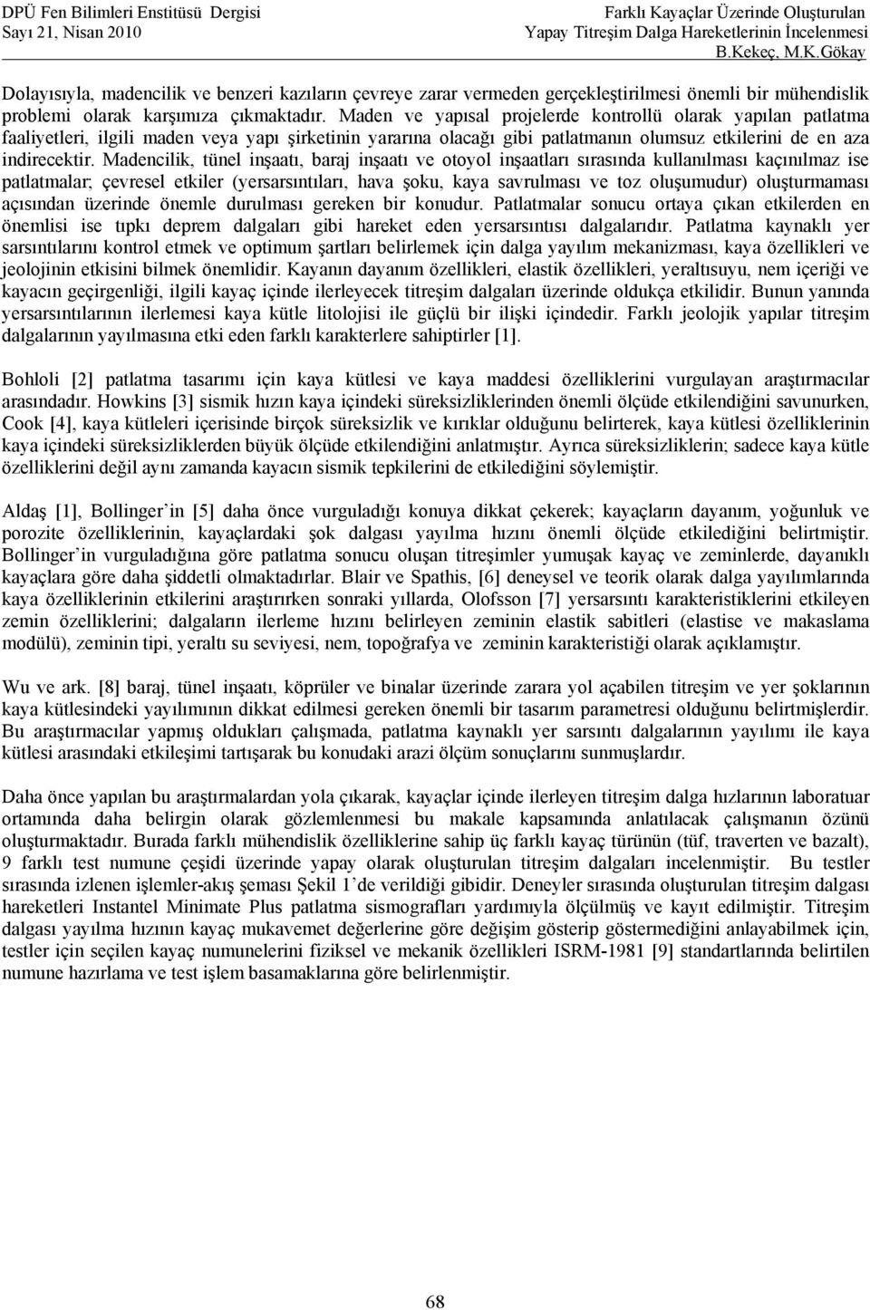 Madencilik, tünel inşaatı, baraj inşaatı ve otoyol inşaatları sırasında kullanılması kaçınılmaz ise patlatmalar; çevresel etkiler (yersarsıntıları, hava şoku, kaya savrulması ve toz oluşumudur)