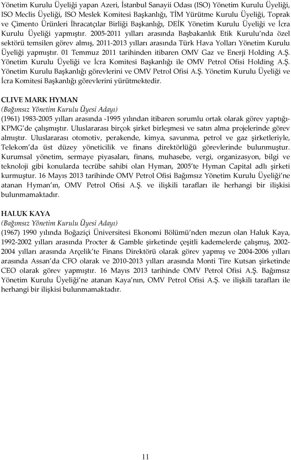 2005-2011 yılları arasında Başbakanlık Etik Kurulu nda özel sektörü temsilen görev almış, 2011-2013 yılları arasında Türk Hava Yolları Yönetim Kurulu Üyeliği yapmıştır.