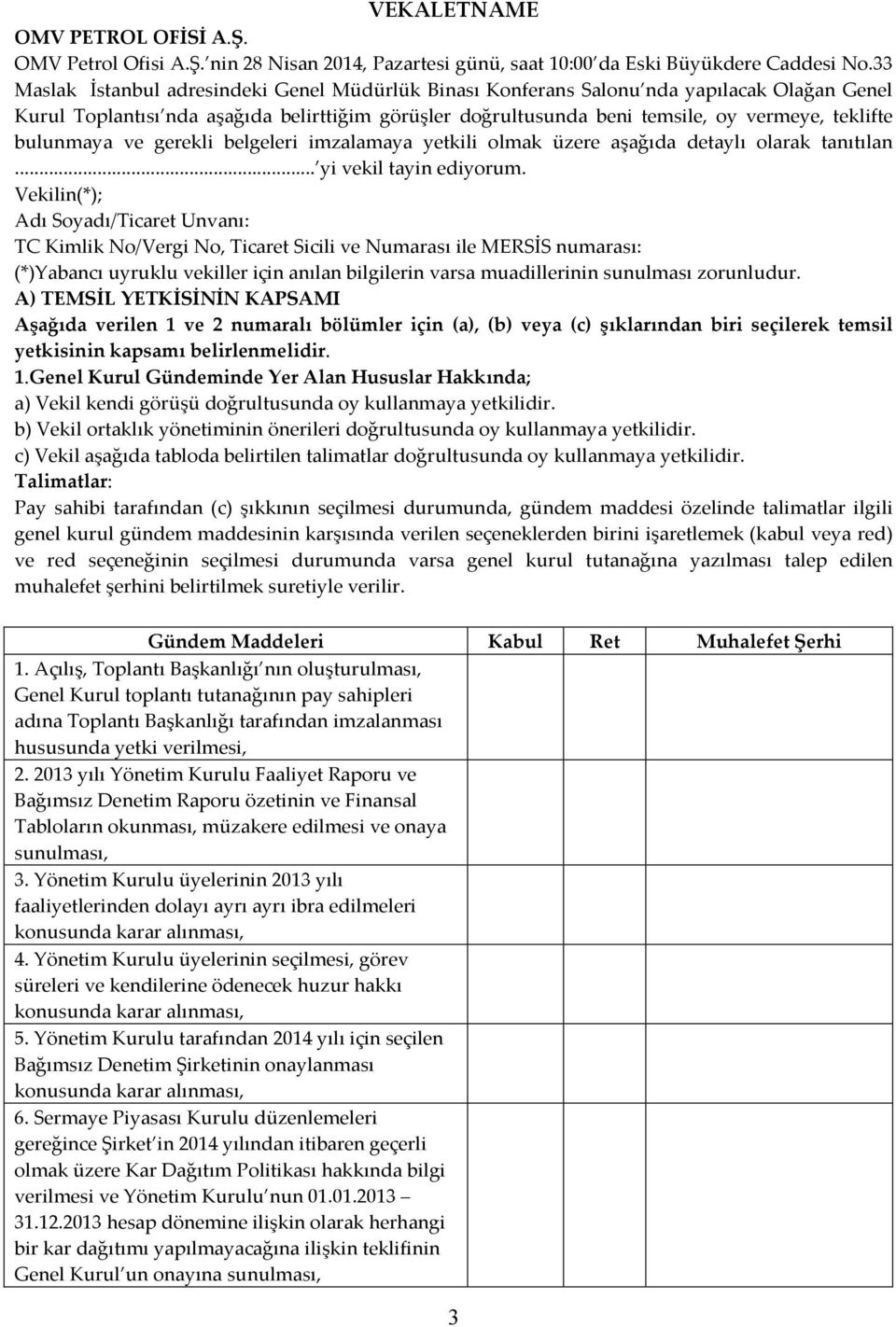 bulunmaya ve gerekli belgeleri imzalamaya yetkili olmak üzere aşağıda detaylı olarak tanıtılan... yi vekil tayin ediyorum.