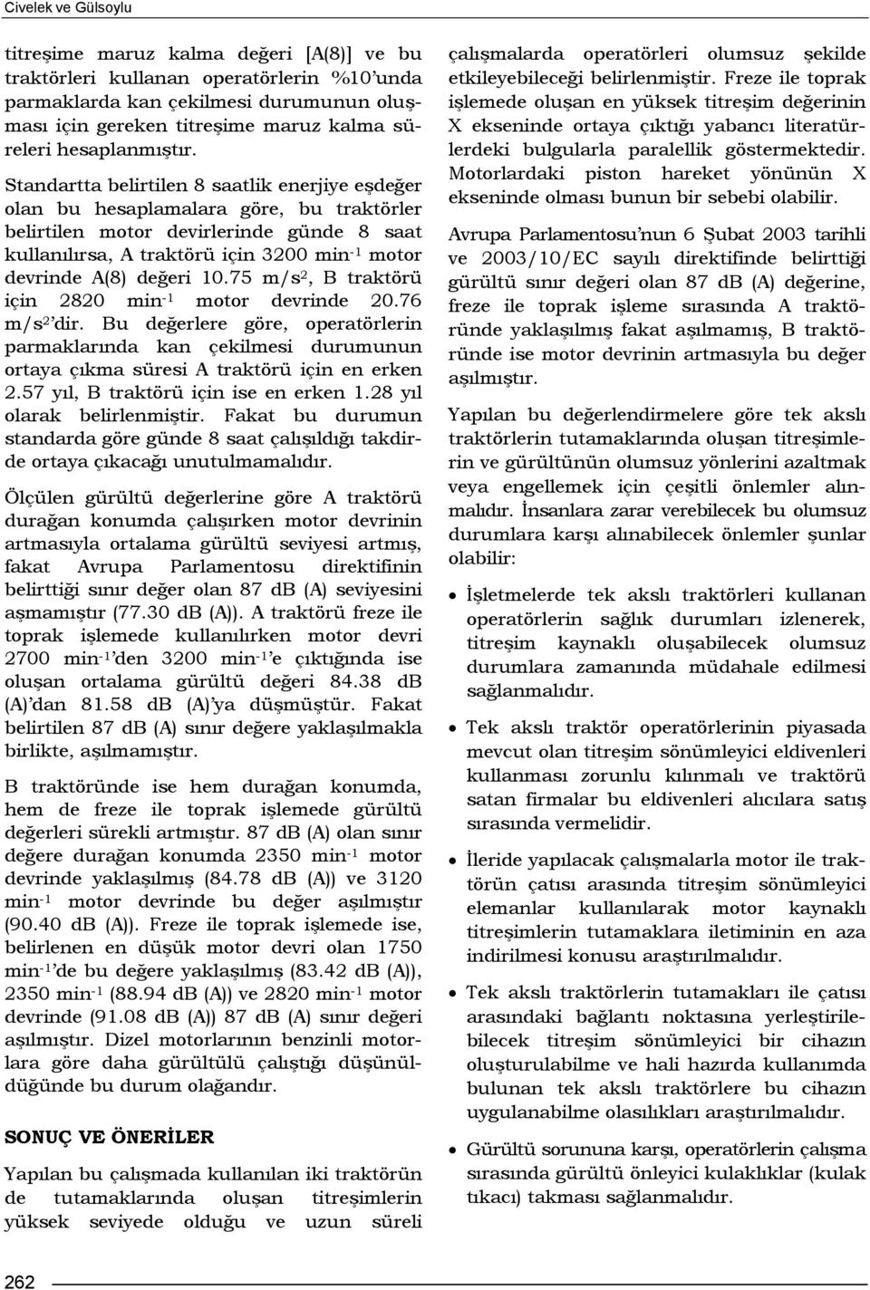 Standartta belirtilen 8 saatlik enerjiye eşdeğer olan bu hesaplamalara göre, bu traktörler belirtilen motor devirlerinde günde 8 saat kullanılırsa, A traktörü için 300 min -1 motor devrinde A(8)