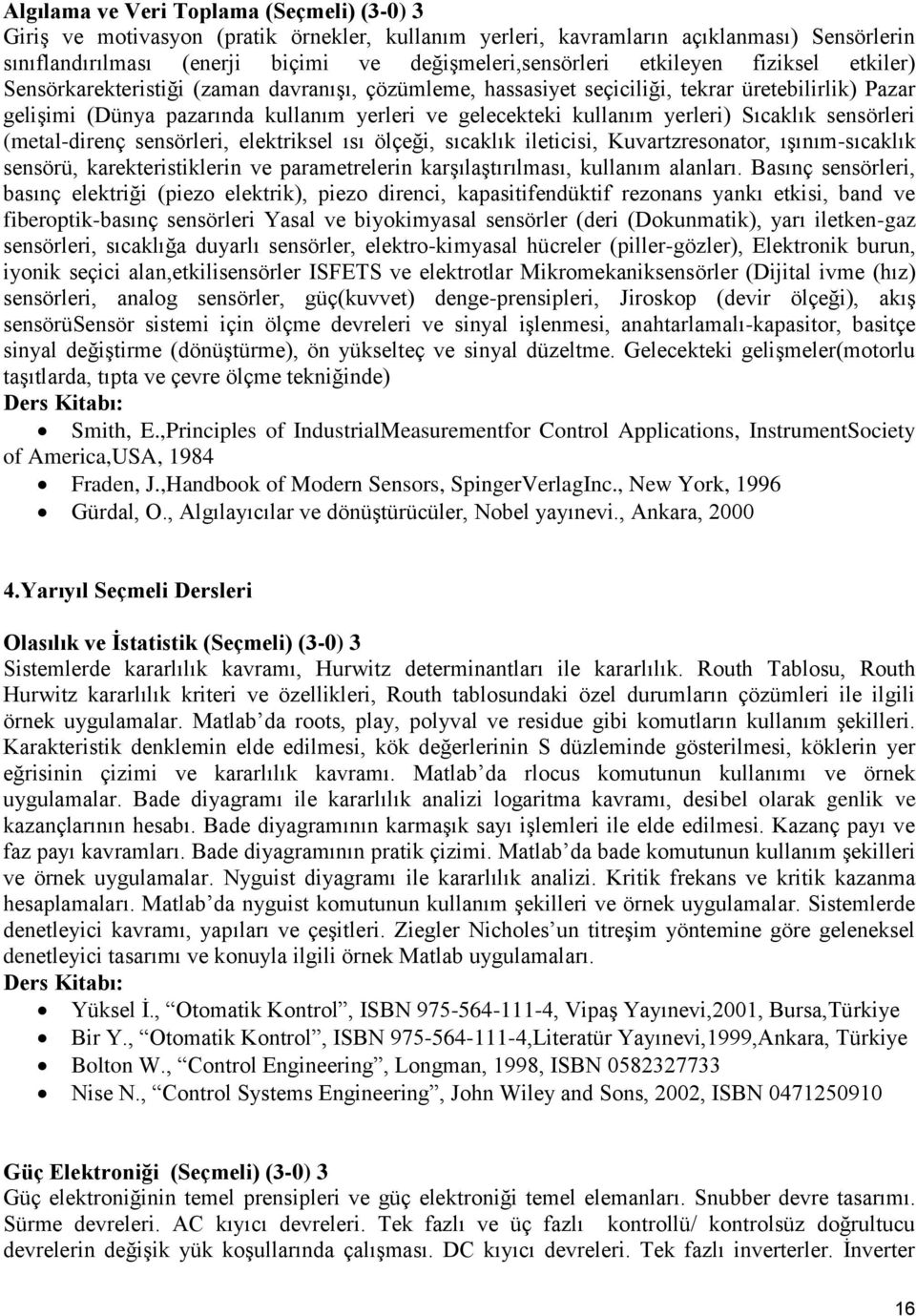 yerleri) Sıcaklık sensörleri (metal-direnç sensörleri, elektriksel ısı ölçeği, sıcaklık ileticisi, Kuvartzresonator, ışınım-sıcaklık sensörü, karekteristiklerin ve parametrelerin karşılaştırılması,