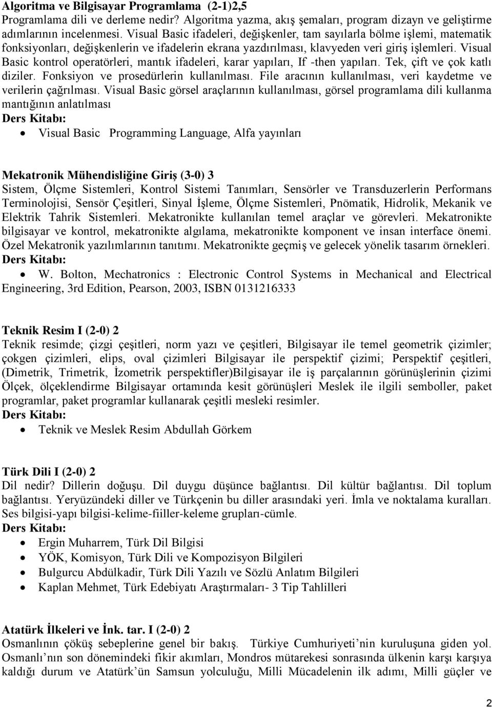 Visual Basic kontrol operatörleri, mantık ifadeleri, karar yapıları, If -then yapıları. Tek, çift ve çok katlı diziler. Fonksiyon ve prosedürlerin kullanılması.