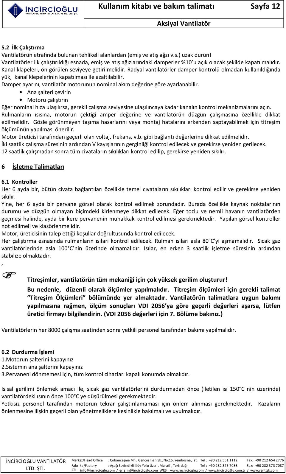 Radyal vantilatörler damper kontrolü olmadan kullanıldığında yük, kanal klepelerinin kapatılması ile azaltılabilir. Damper ayarını, vantilatör motorunun nominal akım değerine göre ayarlanabilir.