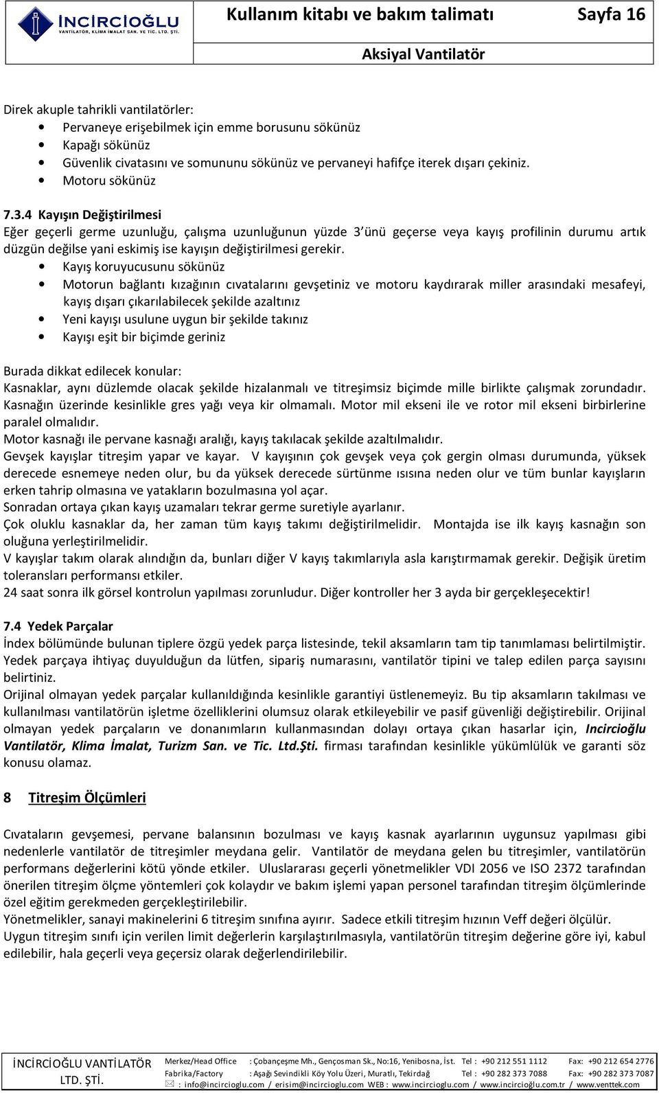 4 Kayışın Değiştirilmesi Eğer geçerli germe uzunluğu, çalışma uzunluğunun yüzde 3 ünü geçerse veya kayış profilinin durumu artık düzgün değilse yani eskimiş ise kayışın değiştirilmesi gerekir.