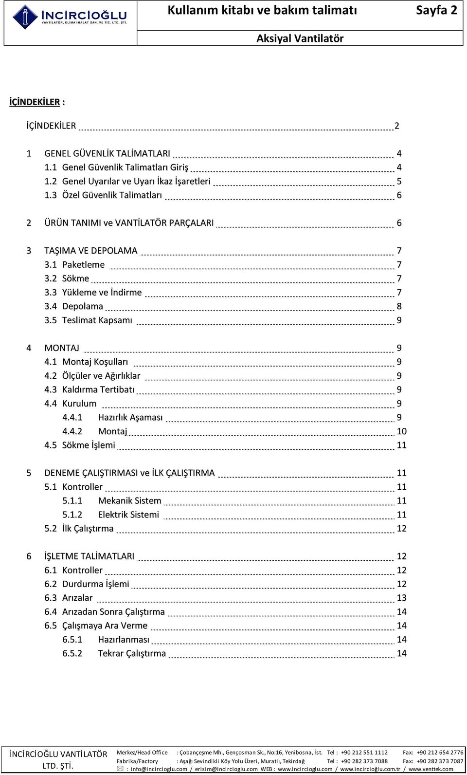 1 Montaj Koşulları 9 4.2 Ölçüler ve Ağırlıklar 9 4.3 Kaldırma Tertibatı 9 4.4 Kurulum 9 4.4.1 Hazırlık Aşaması 9 4.4.2 Montaj 10 4.5 Sökme İşlemi 11 5 DENEME ÇALIŞTIRMASI ve İLK ÇALIŞTIRMA 11 5.