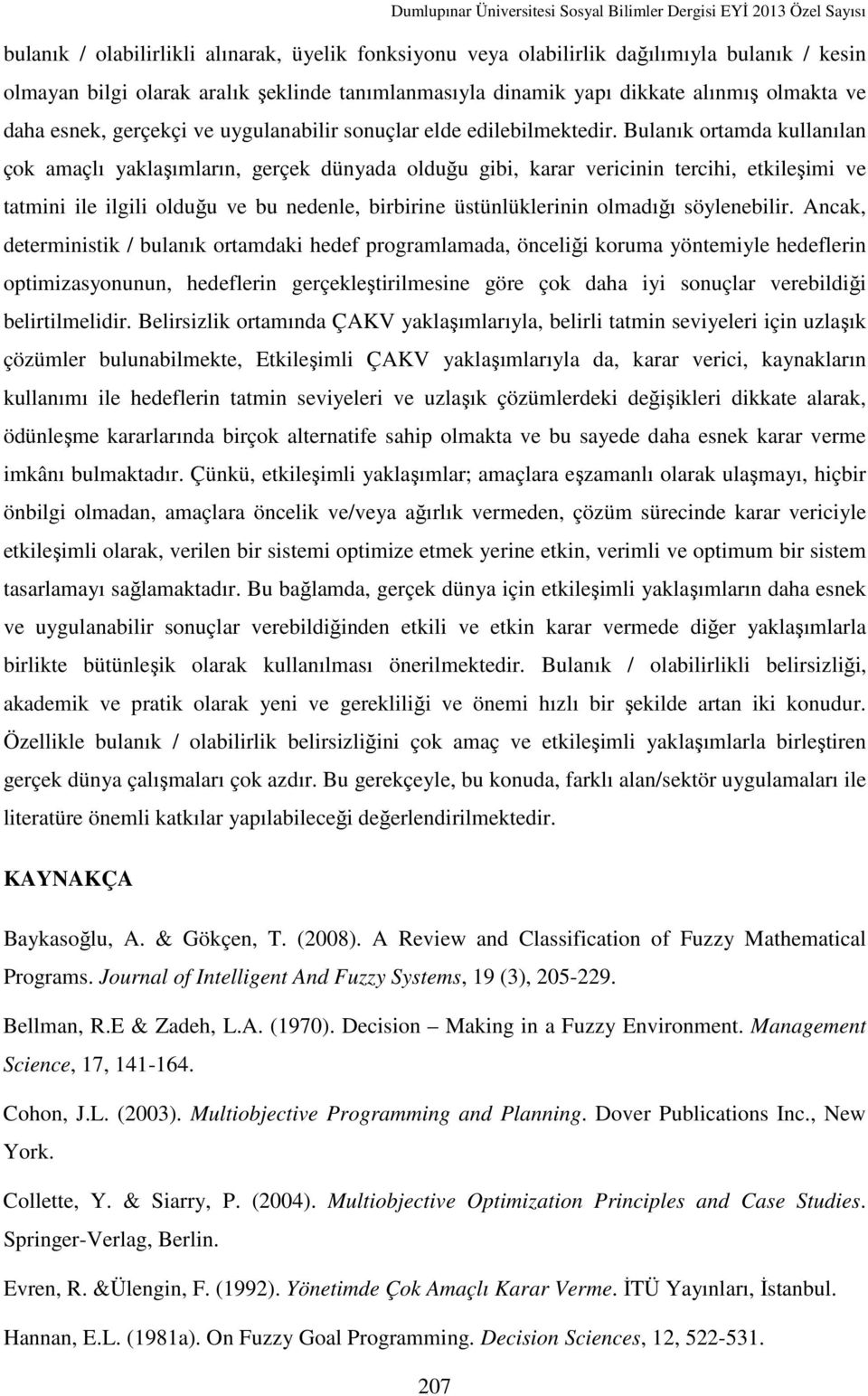 Bulanık ortamda kullanılan çok amaçlı yaklaşımların, gerçek dünyada olduğu gibi, karar vericinin tercihi, etkileşimi ve tatmini ile ilgili olduğu ve bu nedenle, birbirine üstünlüklerinin olmadığı