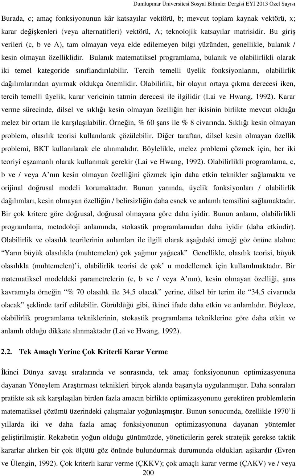 Bulanık matematiksel programlama, bulanık ve olabilirlikli olarak iki temel kategoride sınıflandırılabilir.