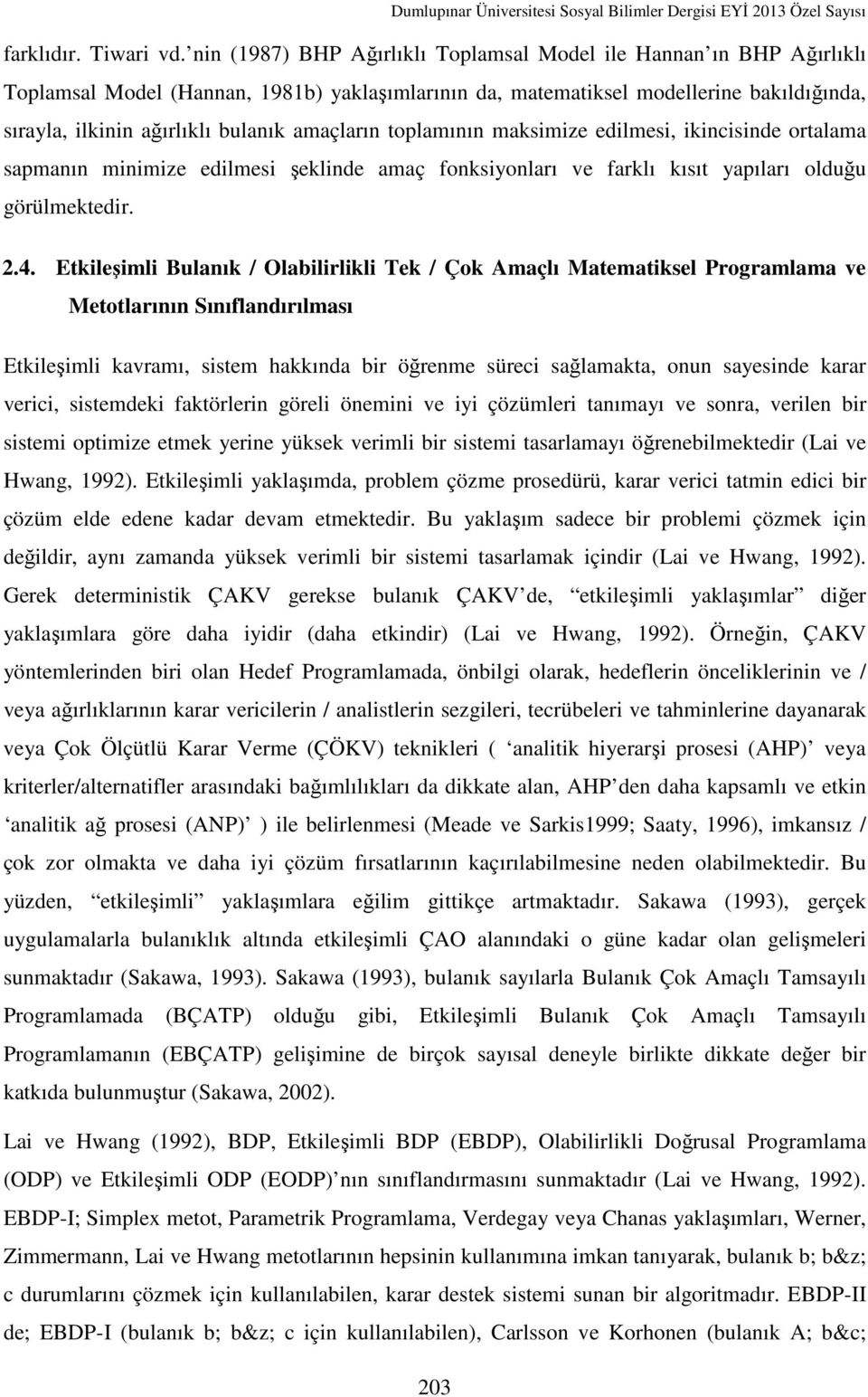 amaçların toplamının maksimize edilmesi, ikincisinde ortalama sapmanın minimize edilmesi şeklinde amaç fonksiyonları ve farklı kısıt yapıları olduğu görülmektedir. 2.4.