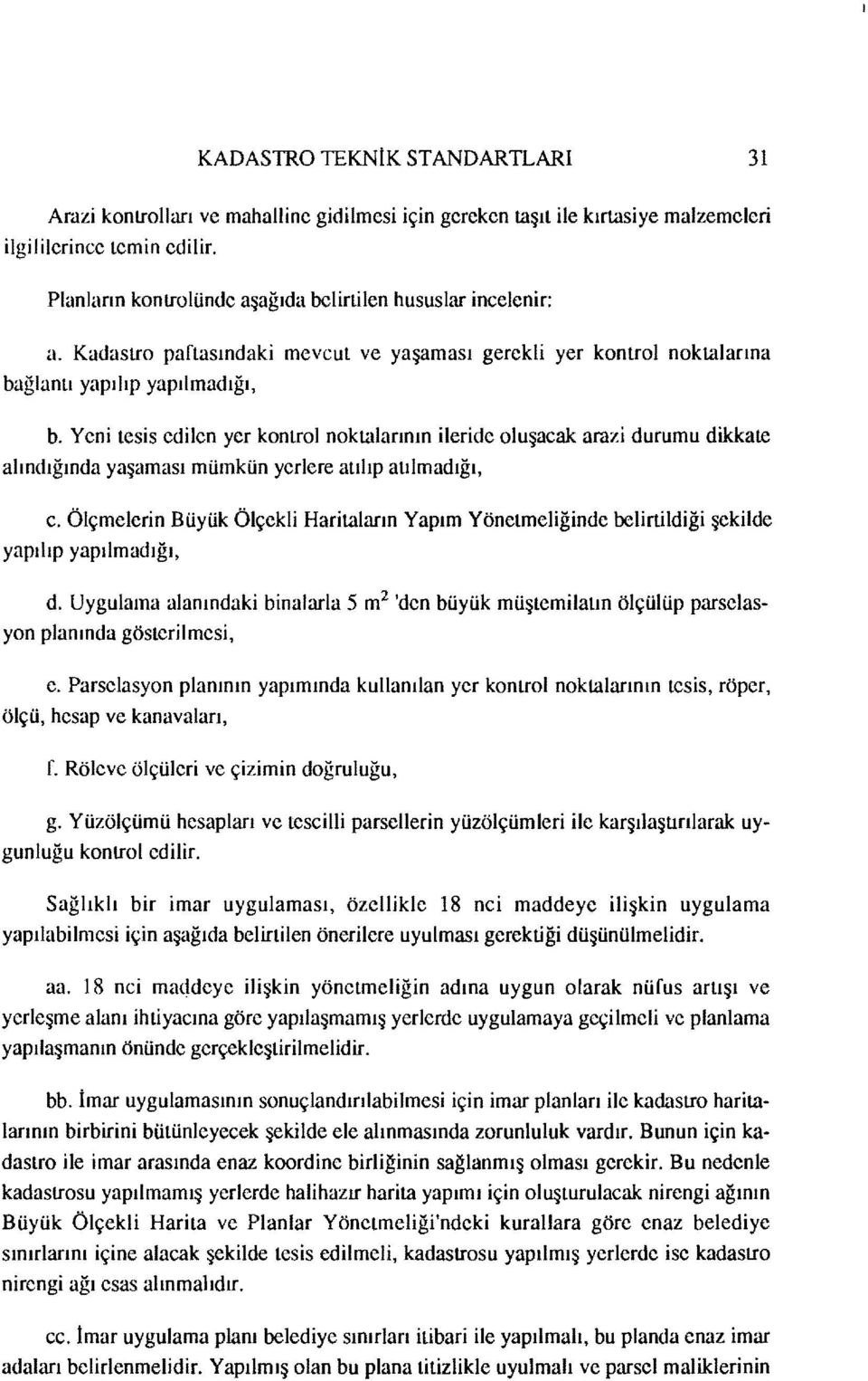 Yeni tesis edilen yer kontrol noktalarının ileride oluşacak arazi durumu dikkate alındığında yaşaması mümkün yerlere atılıp atılmadığı, c.