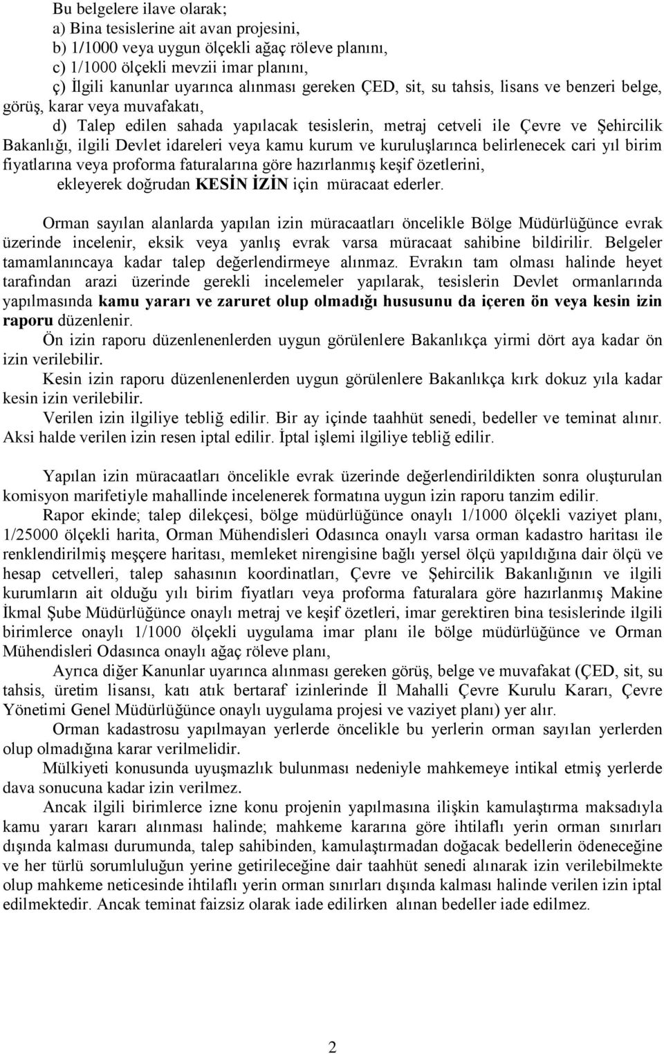 idareleri veya kamu kurum ve kuruluşlarınca belirlenecek cari yıl birim fiyatlarına veya proforma faturalarına göre hazırlanmış keşif özetlerini, ekleyerek doğrudan KESİN İZİN için müracaat ederler.