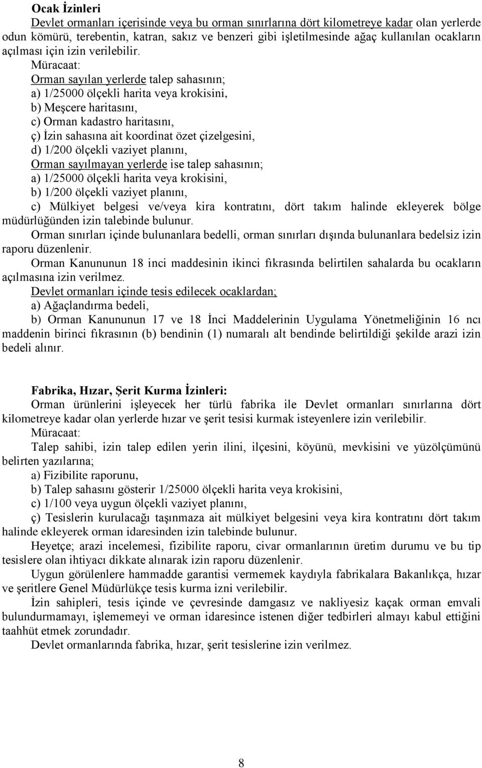 Müracaat: Orman sayılan yerlerde talep sahasının; b) Meşcere haritasını, c) Orman kadastro haritasını, ç) İzin sahasına ait koordinat özet çizelgesini, d) 1/200 ölçekli vaziyet planını, Orman