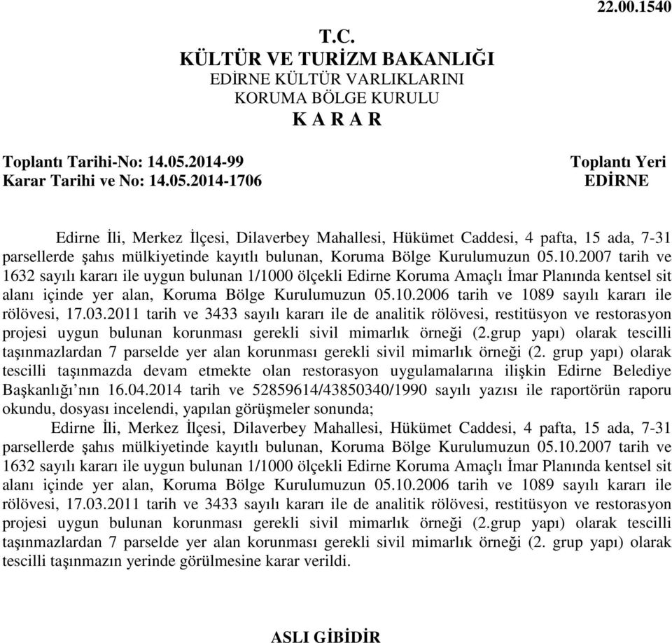 2007 tarih ve 1632 sayılı kararı ile uygun bulunan 1/1000 ölçekli Edirne Koruma Amaçlı İmar Planında kentsel sit alanı içinde yer alan, Koruma Bölge Kurulumuzun 05.10.2006 tarih ve 1089 sayılı kararı ile rölövesi, 17.