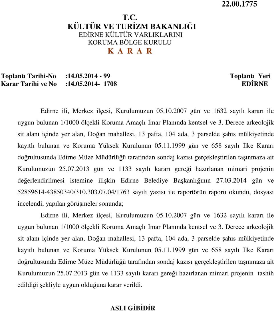 Derece arkeolojik sit alanı içinde yer alan, Doğan mahallesi, 13 pafta, 104 ada, 3 parselde şahıs mülkiyetinde kayıtlı bulunan ve Koruma Yüksek Kurulunun 05.11.