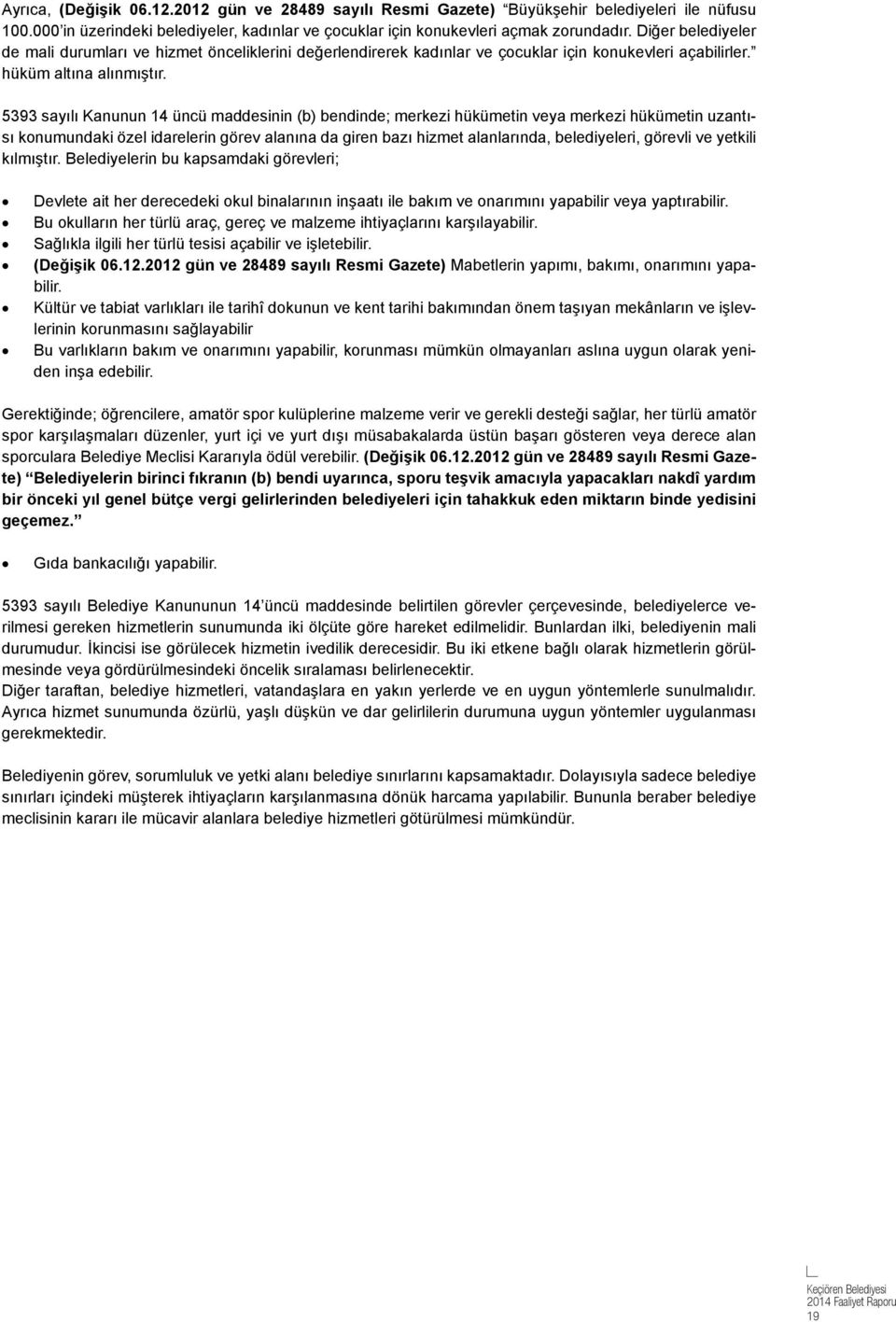 5393 sayılı Kanunun 14 üncü maddesinin (b) bendinde; merkezi hükümetin veya merkezi hükümetin uzantısı konumundaki özel idarelerin görev alanına da giren bazı hizmet alanlarında, belediyeleri,
