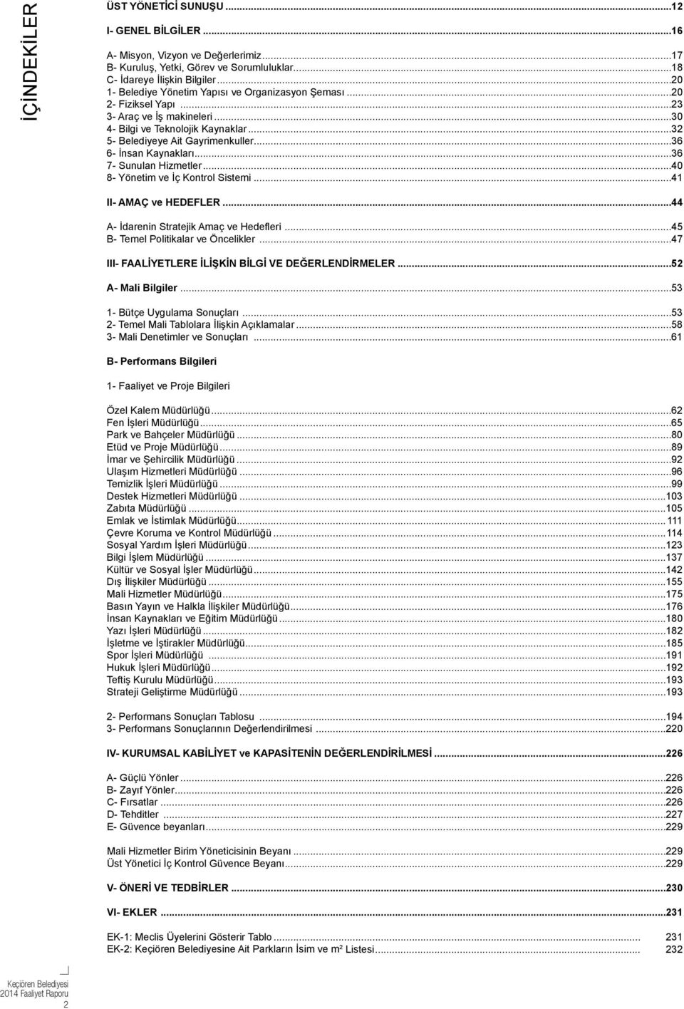 ..36 6- İnsan Kaynakları...36 7- Sunulan Hizmetler...40 8- Yönetim ve İç Kontrol Sistemi...41 II- AMAÇ ve HEDEFLER...44 A- İdarenin Stratejik Amaç ve Hedefleri...45 B- Temel Politikalar ve Öncelikler.