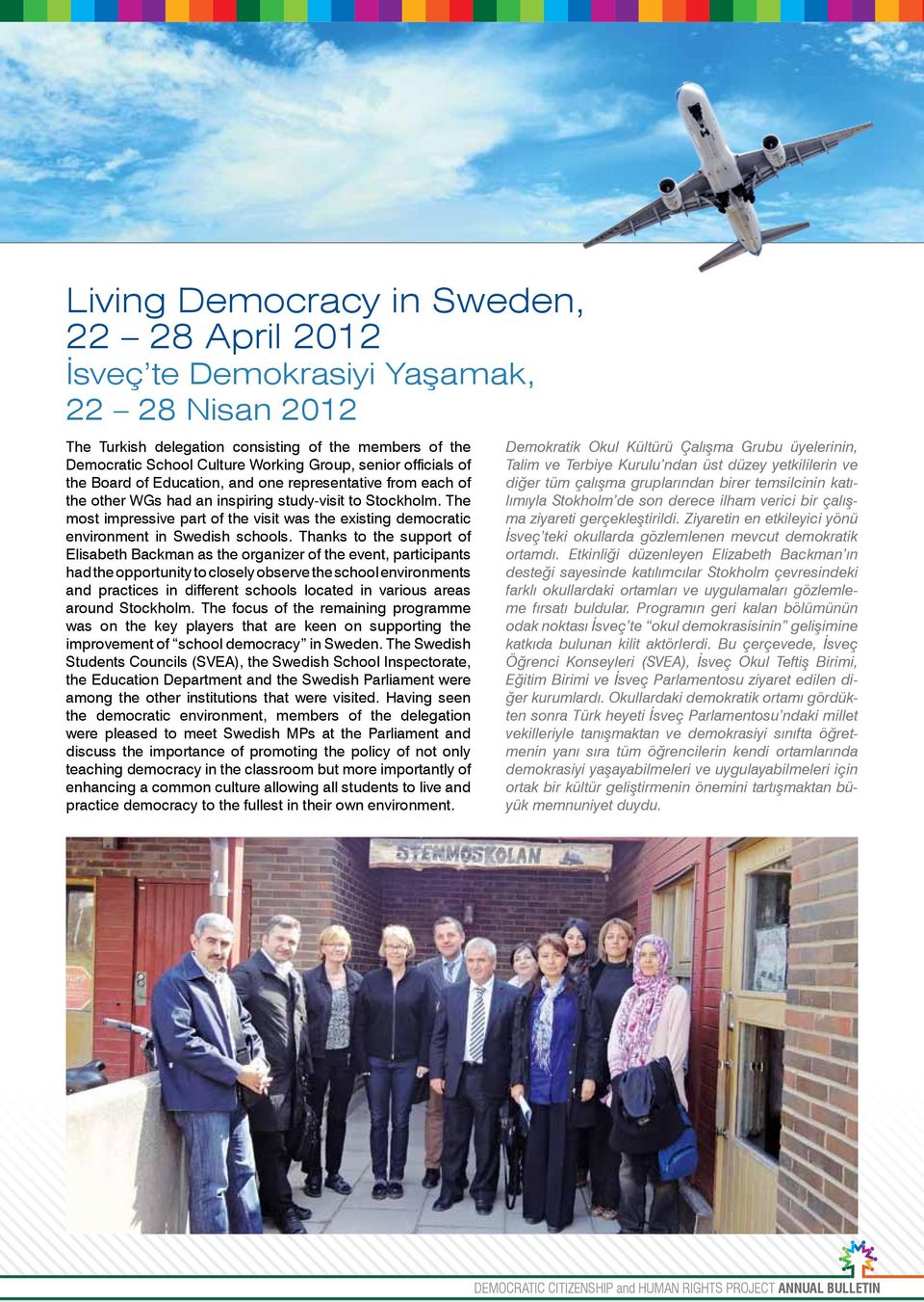 The most impressive part of the visit was the existing democratic environment in Swedish schools.