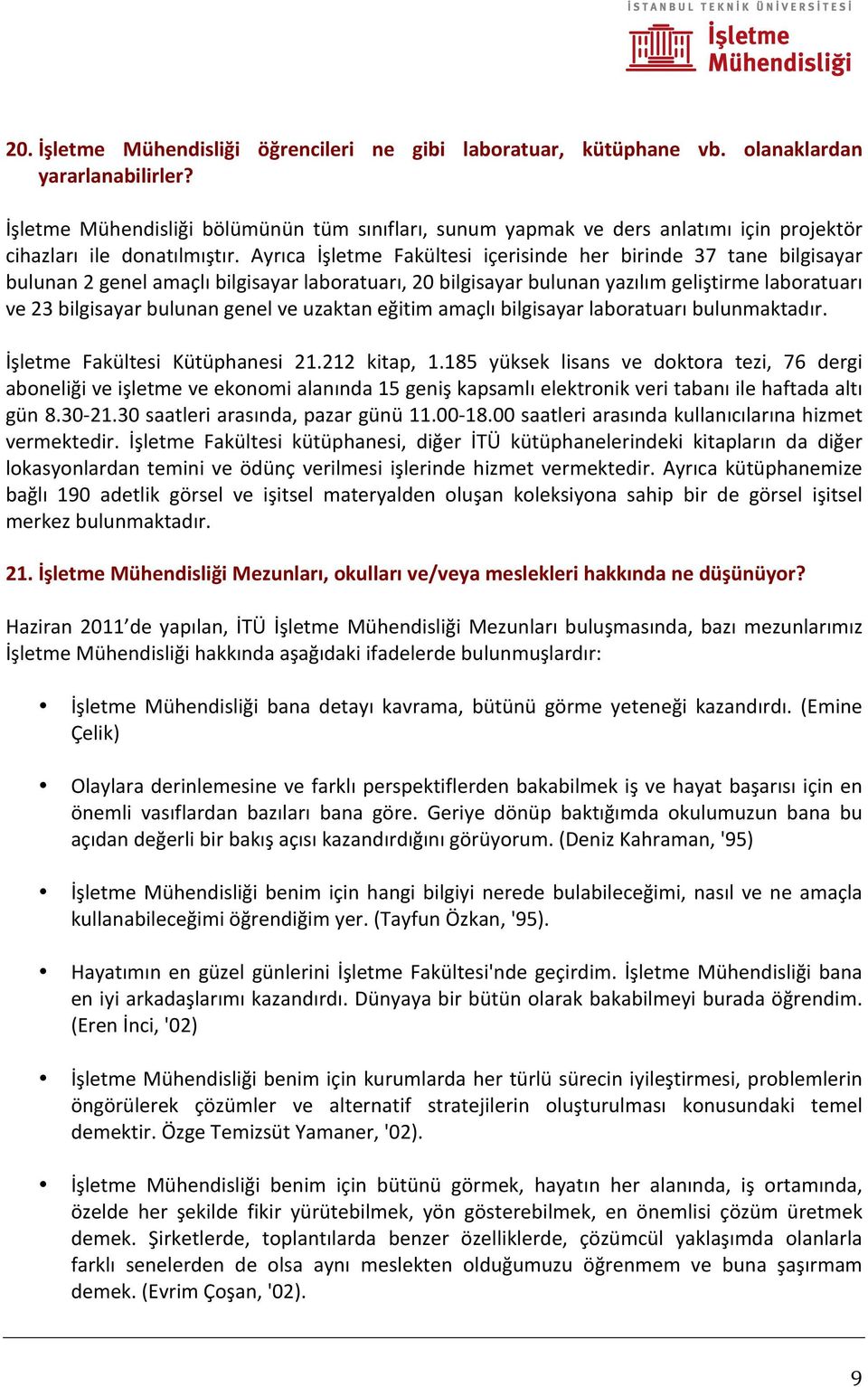 Ayrıca İşletme Fakültesi içerisinde her birinde 37 tane bilgisayar bulunan 2 genel amaçlı bilgisayar laboratuarı, 20 bilgisayar bulunan yazılım geliştirme laboratuarı ve 23 bilgisayar bulunan genel