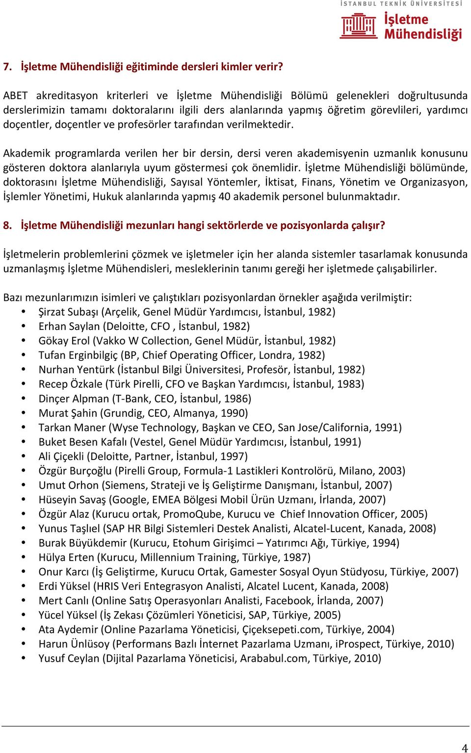 doçentler ve profesörler tarafından verilmektedir. Akademik programlarda verilen her bir dersin, dersi veren akademisyenin uzmanlık konusunu gösteren doktora alanlarıyla uyum göstermesi çok önemlidir.