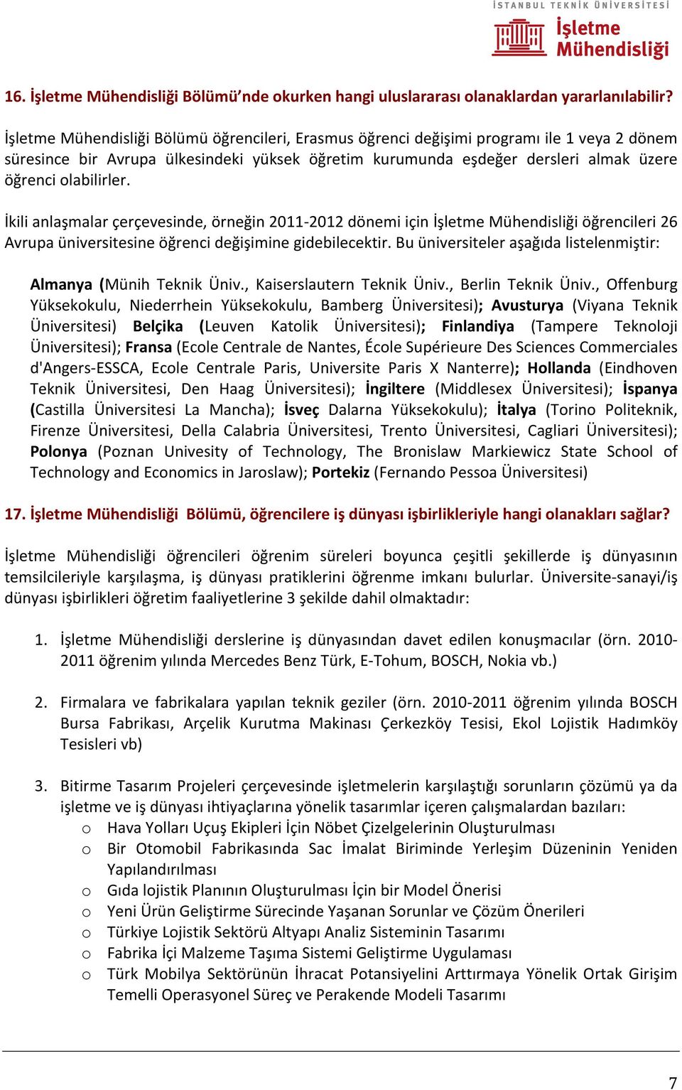 olabilirler. İkili anlaşmalar çerçevesinde, örneğin 2011-2012 dönemi için İşletme Mühendisliği öğrencileri 26 Avrupa üniversitesine öğrenci değişimine gidebilecektir.