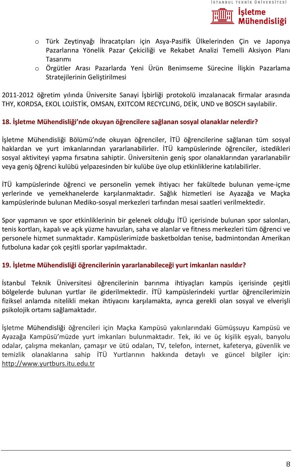 OMSAN, EXITCOM RECYCLING, DEİK, UND ve BOSCH sayılabilir. 18. İşletme Mühendisliği nde okuyan öğrencilere sağlanan sosyal olanaklar nelerdir?