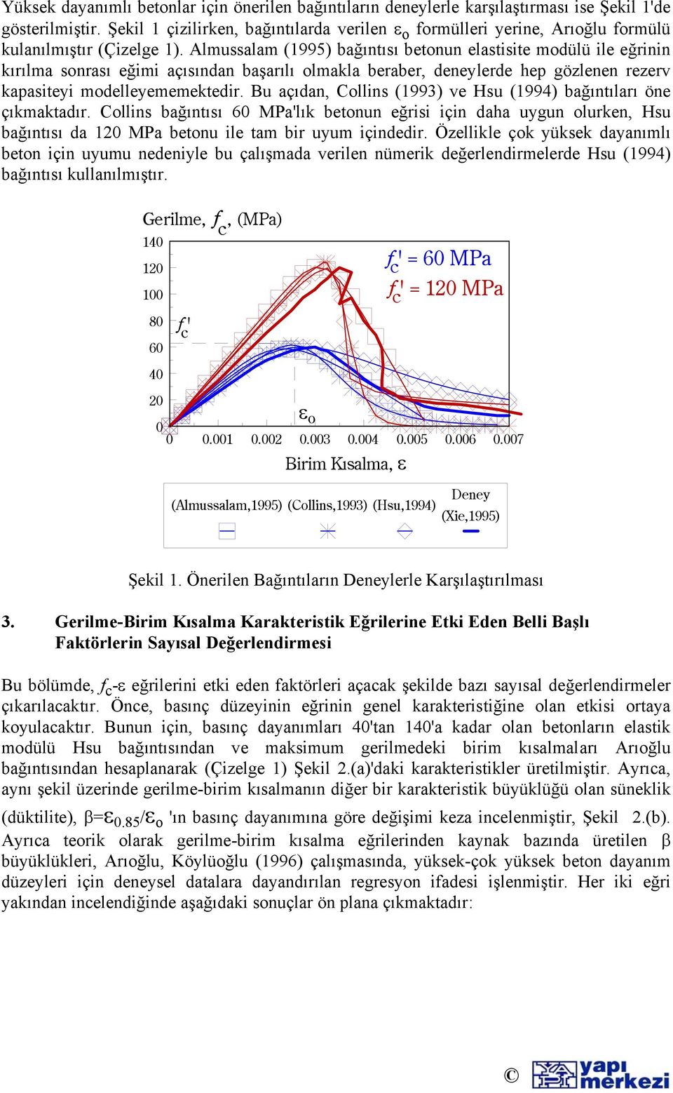 Almussalam (1995) bağıntısı betonun elastisite modülü ile eğrinin kırılma sonrası eğimi açısından başarılı olmakla beraber, deneylerde hep gözlenen rezerv kapasiteyi modelleyememektedir.