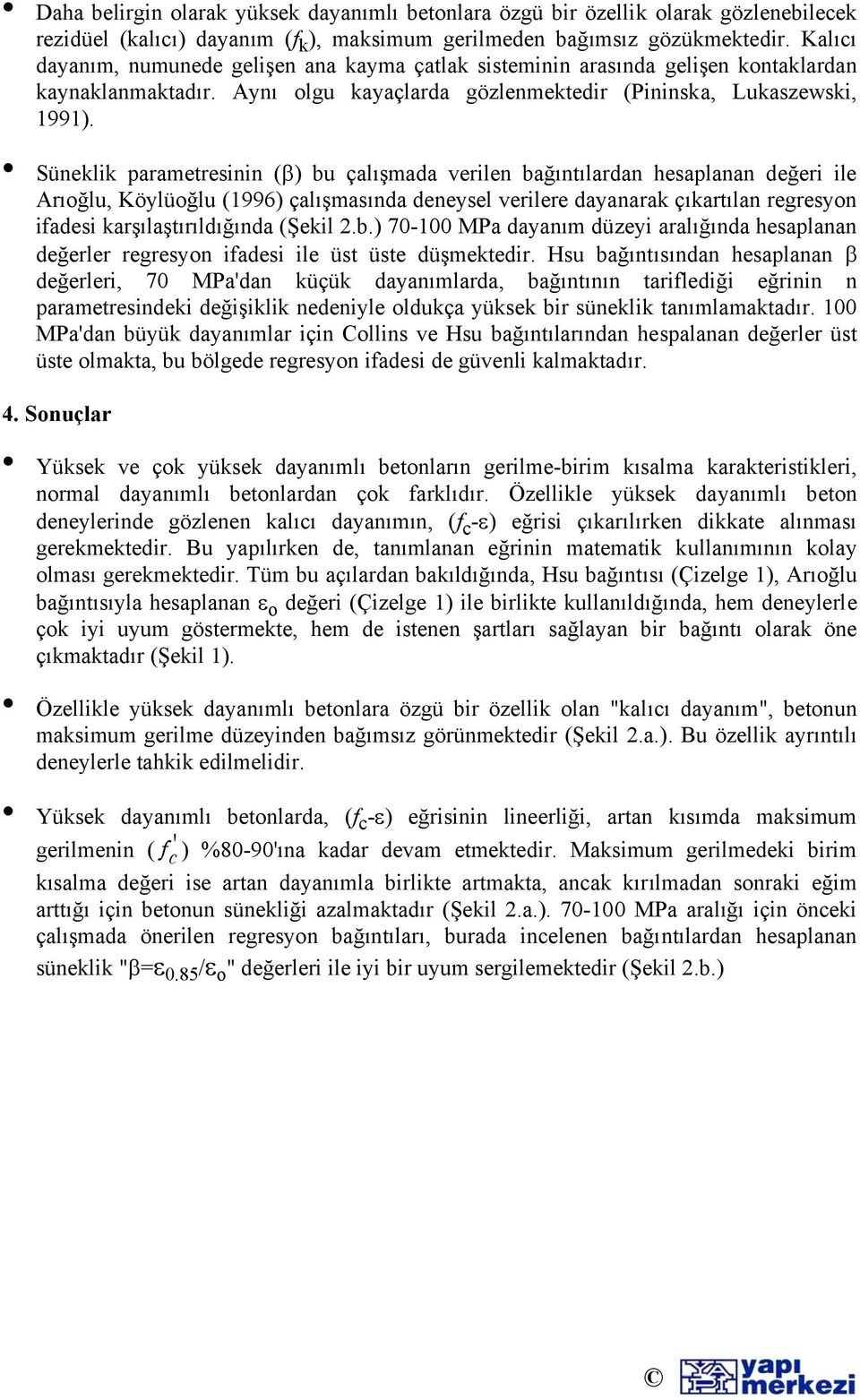 Süneklik parametresinin (β) bu çalışmada verilen bağıntılardan hesaplanan değeri ile Arıoğlu, Köylüoğlu (1996) çalışmasında deneysel verilere dayanarak çıkartılan regresyon ifadesi