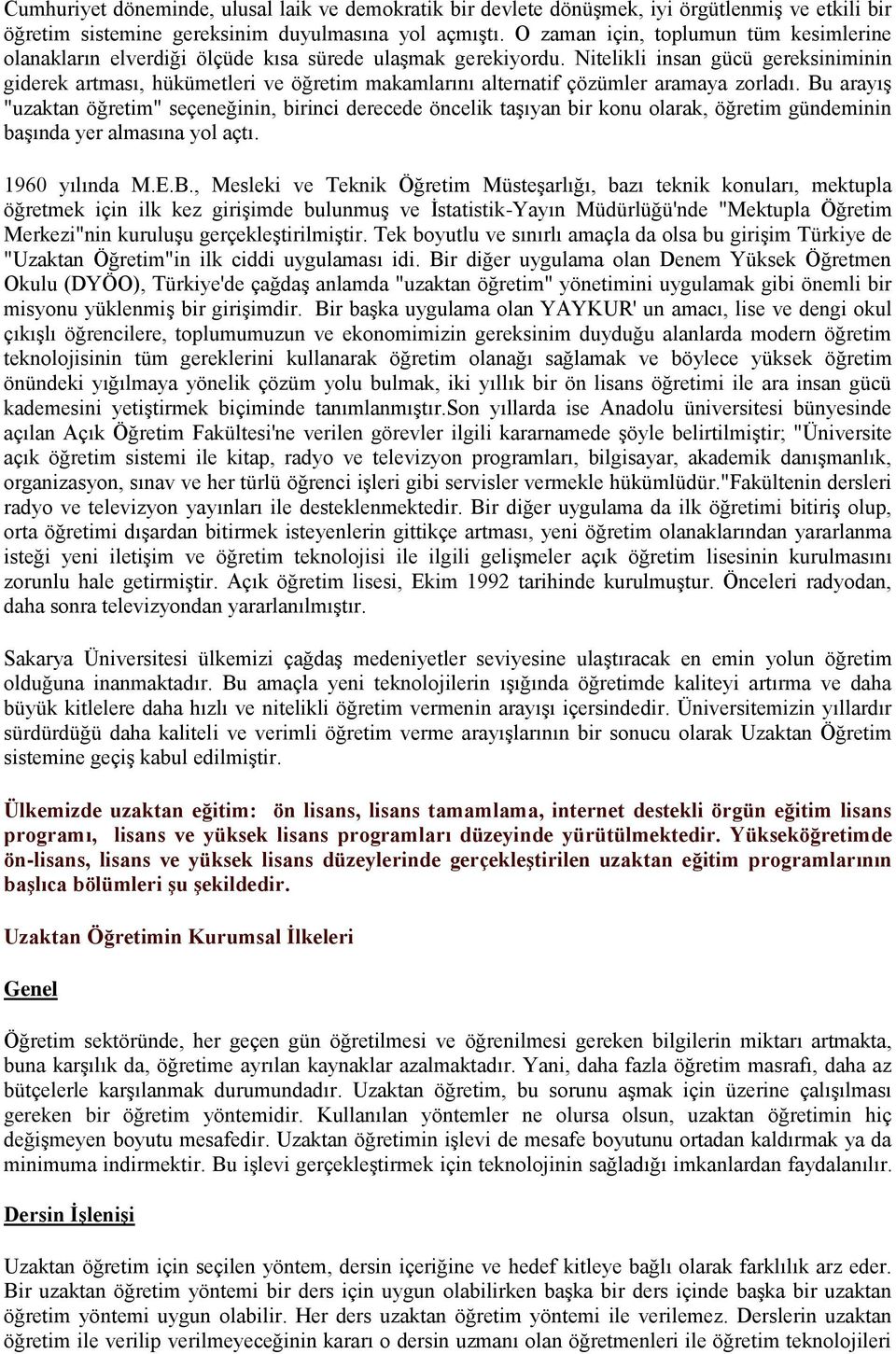 Nitelikli insan gücü gereksiniminin giderek artması, hükümetleri ve öğretim makamlarını alternatif çözümler aramaya zorladı.