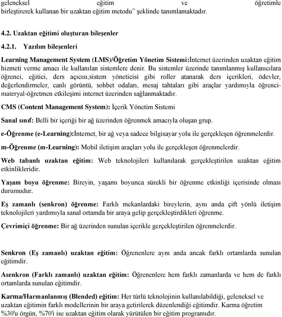 Bu sistemler üzerinde tanımlanmış kullanıcılara öğrenci, eğitici, ders açıcısı,sistem yöneticisi gibi roller atanarak ders içerikleri, ödevler, değerlendirmeler, canlı görüntü, sohbet odaları, mesaj