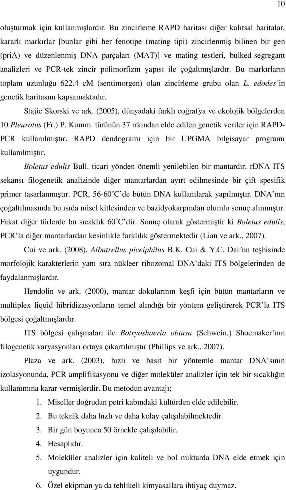 testleri, bulked-segregant analizleri ve PCR-tek zincir polimorfizm yapısı ile çoğaltmışlardır. Bu markırların toplam uzunluğu 622.4 cm (sentimorgen) olan zincirleme grubu olan L.