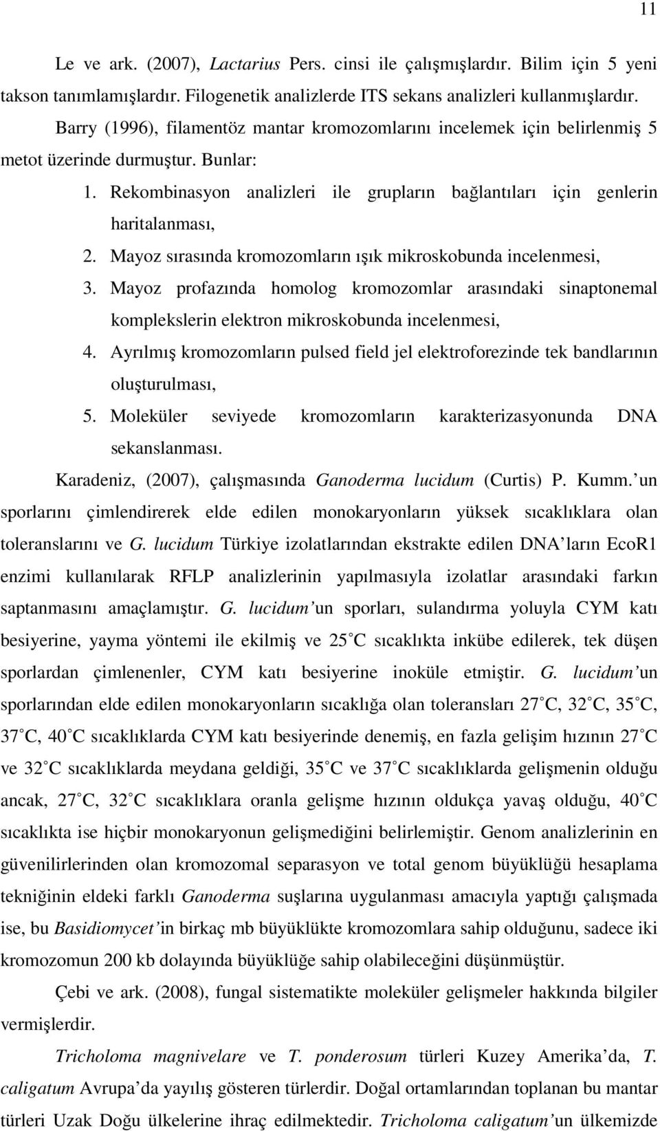 Mayoz sırasında kromozomların ışık mikroskobunda incelenmesi, 3. Mayoz profazında homolog kromozomlar arasındaki sinaptonemal komplekslerin elektron mikroskobunda incelenmesi, 4.