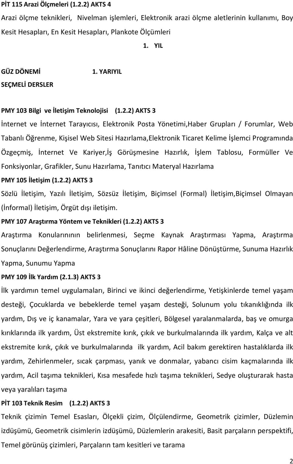 2) AKTS 3 İnternet ve İnternet Tarayıcısı, Elektronik Posta Yönetimi,Haber Grupları / Forumlar, Web Tabanlı Öğrenme, Kişisel Web Sitesi Hazırlama,Elektronik Ticaret Kelime İşlemci Programında