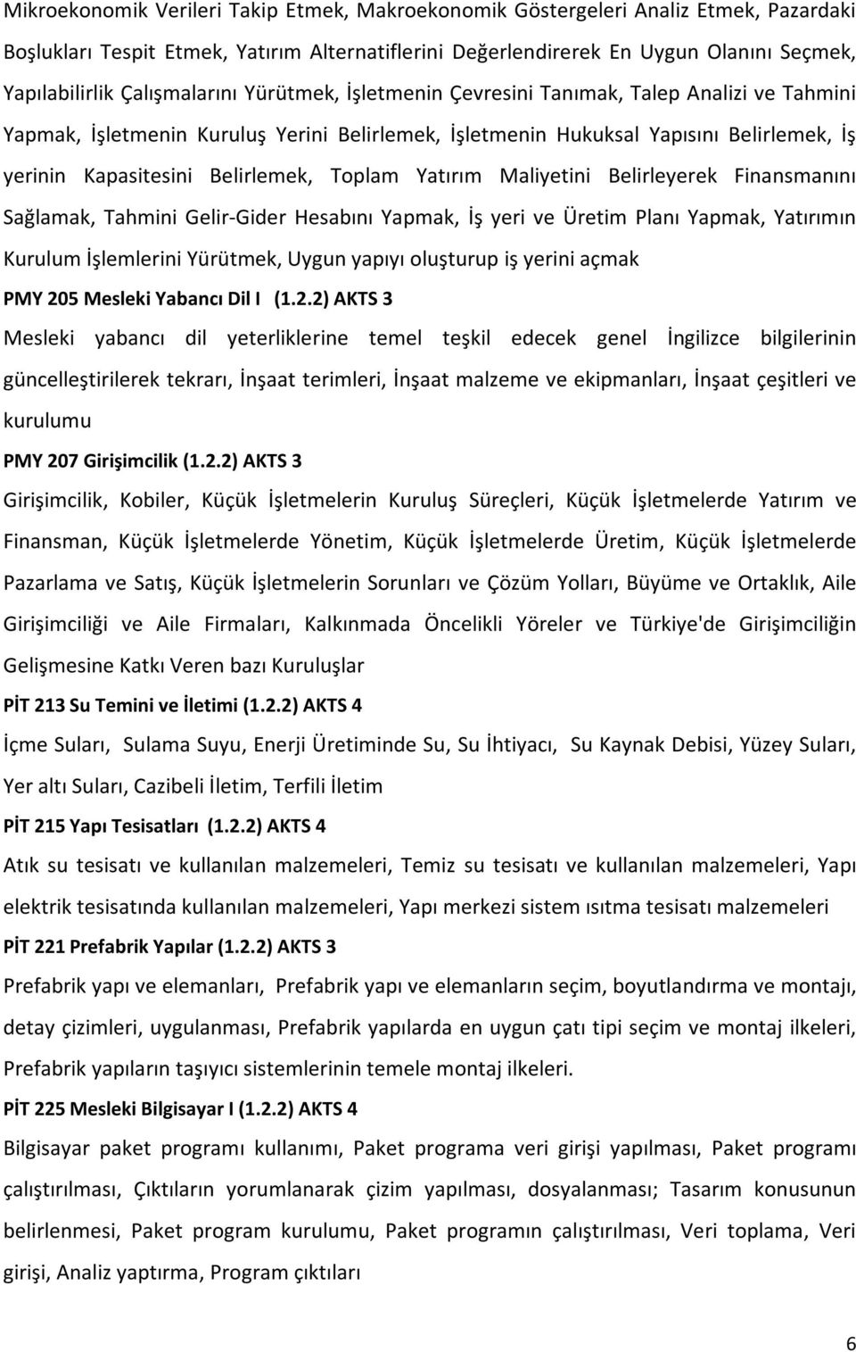 Belirlemek, Toplam Yatırım Maliyetini Belirleyerek Finansmanını Sağlamak, Tahmini Gelir-Gider Hesabını Yapmak, İş yeri ve Üretim Planı Yapmak, Yatırımın Kurulum İşlemlerini Yürütmek, Uygun yapıyı