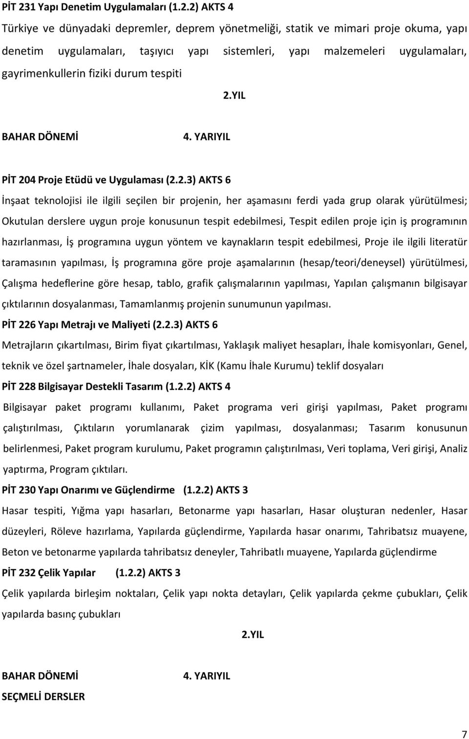 2) AKTS 4 Türkiye ve dünyadaki depremler, deprem yönetmeliği, statik ve mimari proje okuma, yapı denetim uygulamaları, taşıyıcı yapı sistemleri, yapı malzemeleri uygulamaları, gayrimenkullerin fiziki