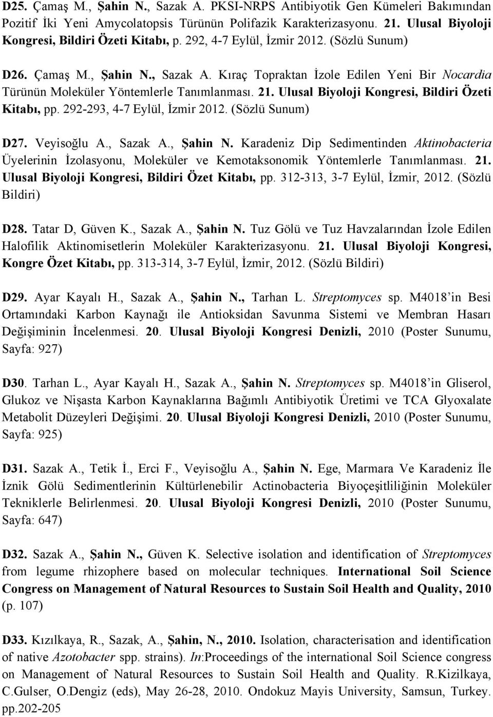 Kıraç Topraktan İzole Edilen Yeni Bir Nocardia Türünün Moleküler Yöntemlerle Tanımlanması. 21. Ulusal Biyoloji Kongresi, Bildiri Özeti Kitabı, pp. 292-293, 4-7 Eylül, İzmir 2012. (Sözlü Sunum) D27.