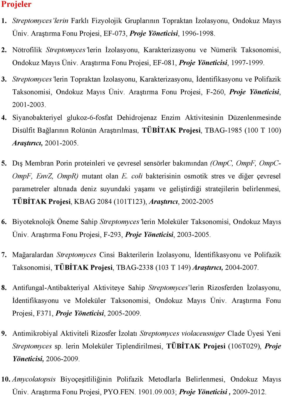 Streptomyces lerin Topraktan İzolasyonu, Karakterizasyonu, İdentifikasyonu ve Polifazik Taksonomisi, Ondokuz Mayıs Üniv. Araştırma Fonu Projesi, F-260, Proje Yöneticisi, 2001-2003. 4.