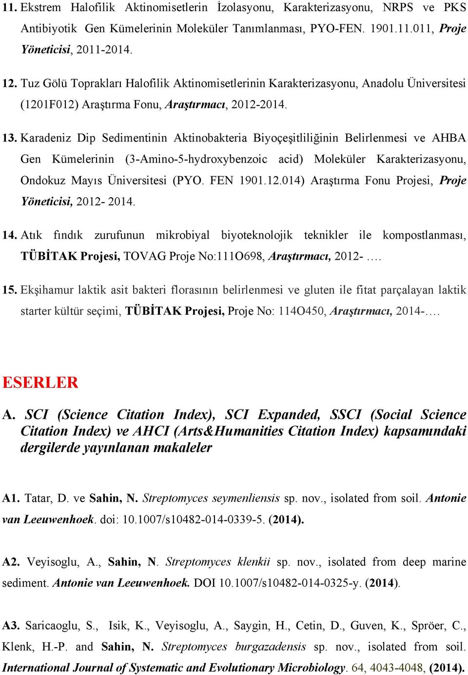 Karadeniz Dip Sedimentinin Aktinobakteria Biyoçeşitliliğinin Belirlenmesi ve AHBA Gen Kümelerinin (3-Amino-5-hydroxybenzoic acid) Moleküler Karakterizasyonu, Ondokuz Mayıs Üniversitesi (PYO. FEN 1901.