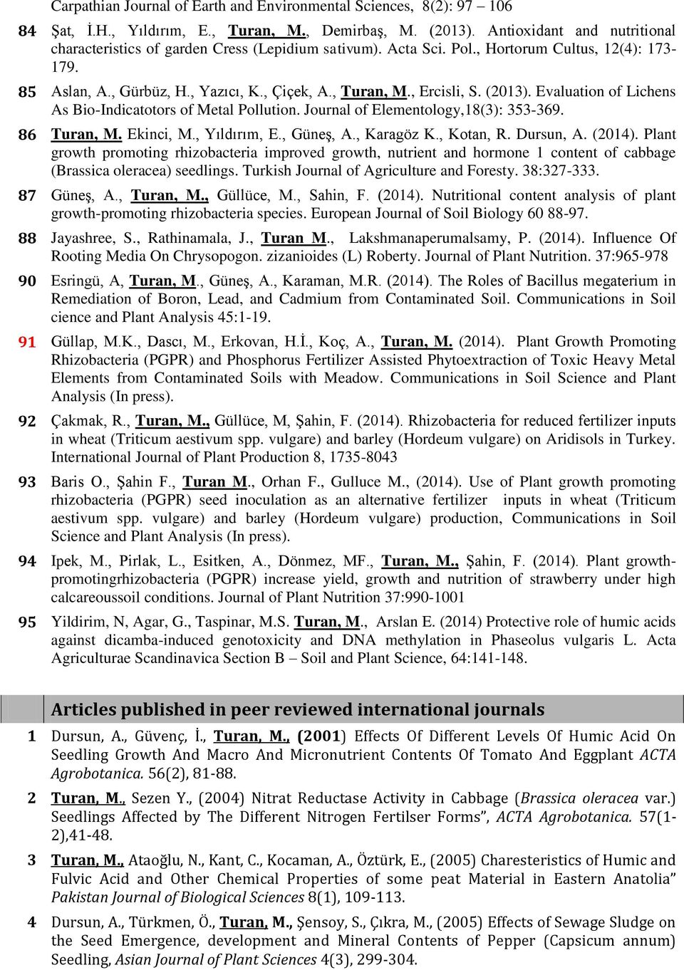 (2013). Evaluation of Lichens As Bio-Indicatotors of Metal Pollution. Journal of Elementology,18(3): 353-369. 86 Turan, M. Ekinci, M., Yıldırım, E., Güneş, A., Karagöz K., Kotan, R. Dursun, A. (2014).