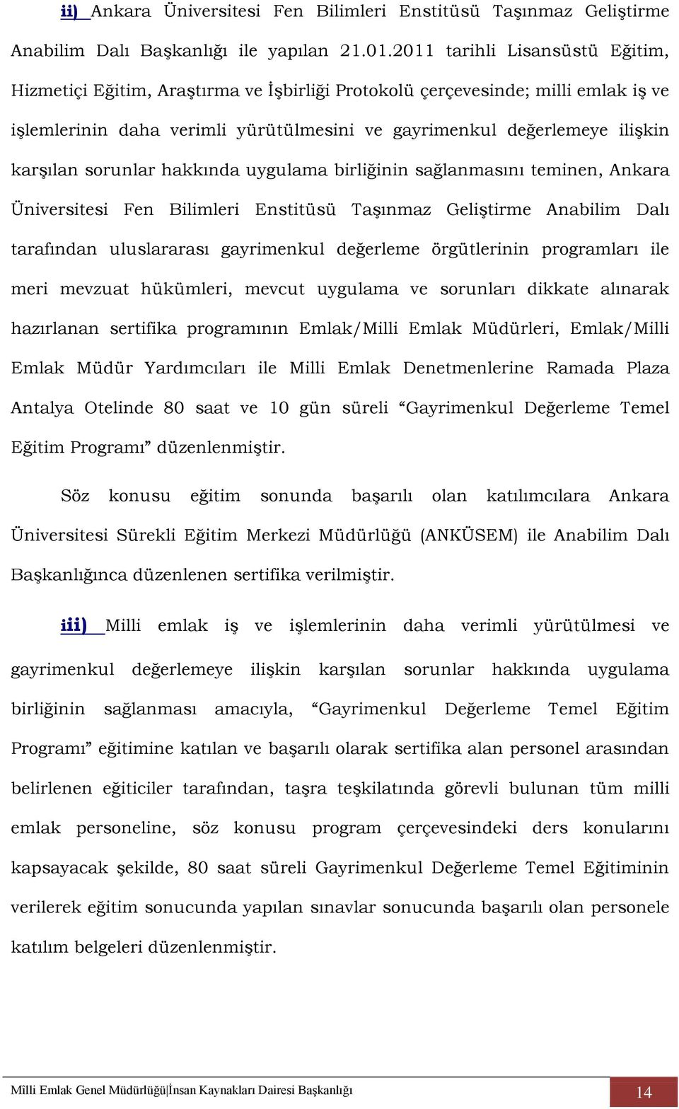 sorunlar hakkında uygulama birliğinin sağlanmasını teminen, Ankara Üniversitesi Fen Bilimleri Enstitüsü Taşınmaz Geliştirme Anabilim Dalı tarafından uluslararası gayrimenkul değerleme örgütlerinin