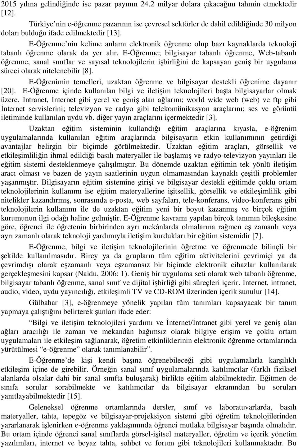 E-Öğrenme nin kelime anlamı elektronik öğrenme olup bazı kaynaklarda teknoloji tabanlı öğrenme olarak da yer alır.