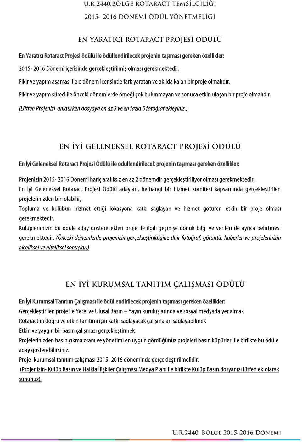 Fikir ve yapım süreci ile önceki dönemlerde örneği çok bulunmayan ve sonuca etkin ulaşan bir proje olmalıdır. (Lütfen Projenizi anlatırken dosyaya en az 3 ve en fazla 5 fotoğraf ekleyiniz.