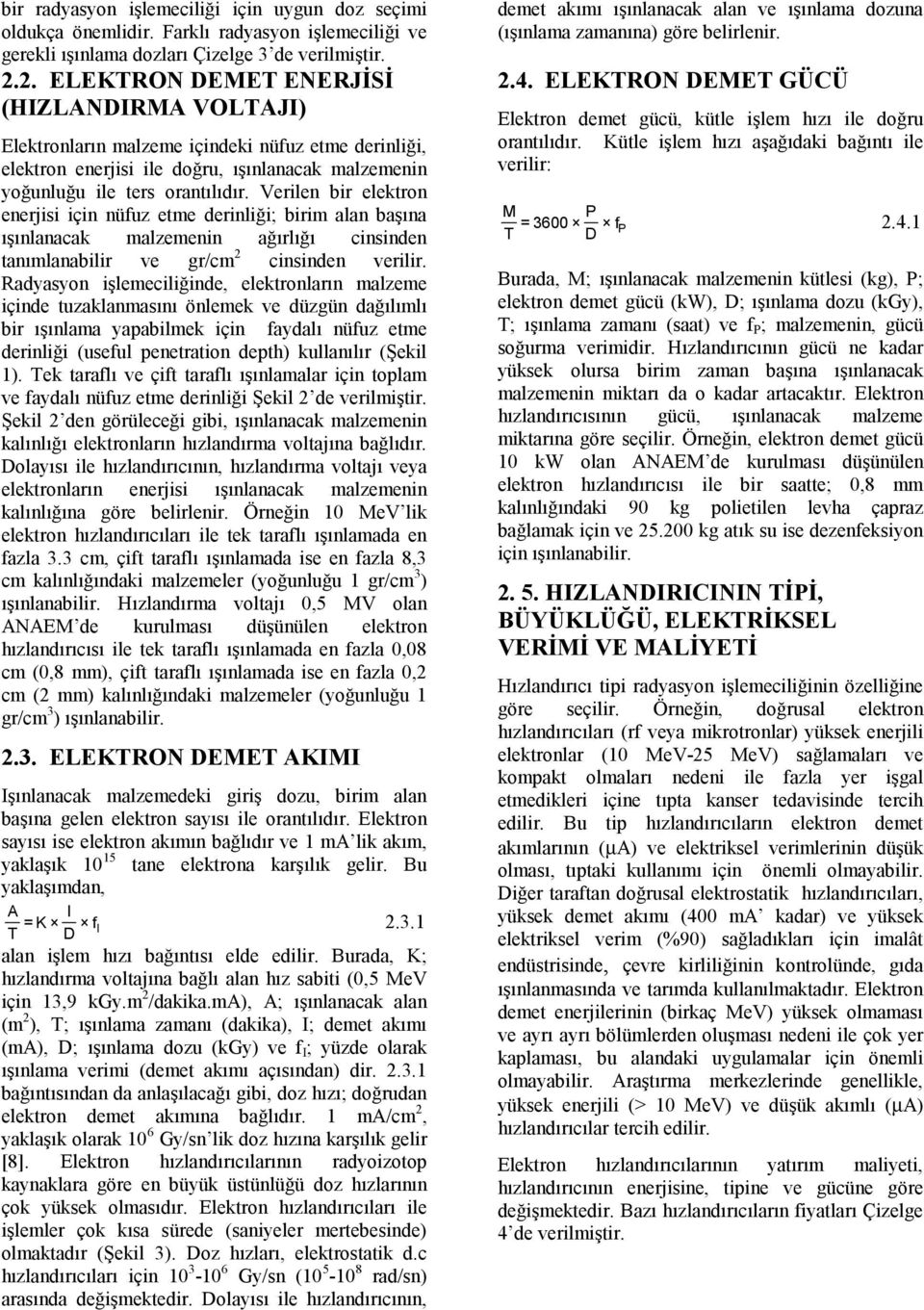 Verilen bir elektron enerjisi için nüfuz etme derinliği; birim alan başına ışınlanacak malzemenin ağırlığı cinsinden tanımlanabilir ve gr/cm 2 cinsinden verilir.