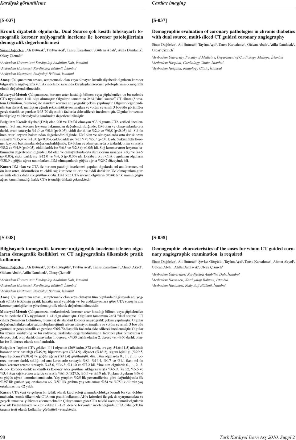 Kardiyoloji Bölümü, İstanbul [S-07] Demographic evaluation of coronary pathologies in chronic diabetics with dual source, multi-sliced CT guided coronary angiography Sinan Dağdelen, Ali Buturak,