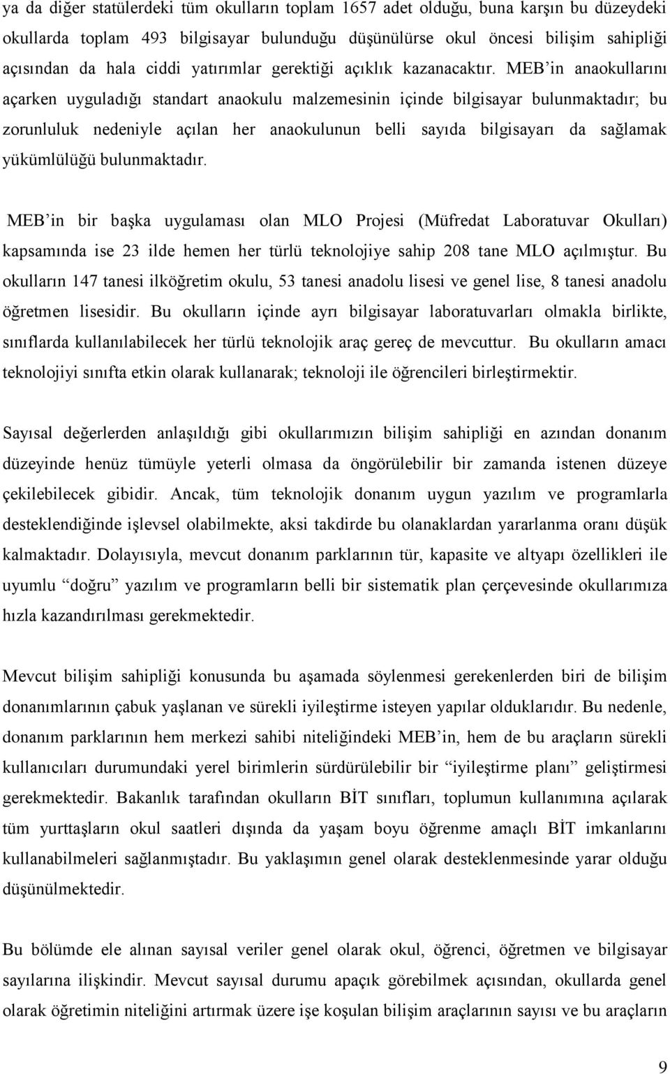 MEB in anaokullarını açarken uyguladığı standart anaokulu malzemesinin içinde bilgisayar bulunmaktadır; bu zorunluluk nedeniyle açılan her anaokulunun belli sayıda bilgisayarı da sağlamak yükümlülüğü