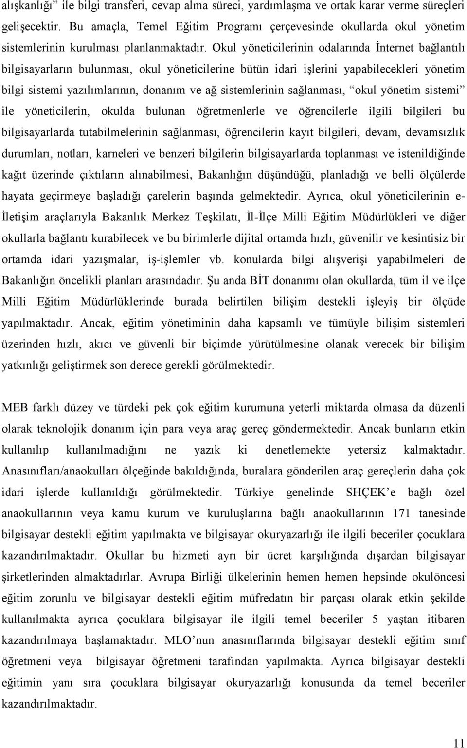 Okul yöneticilerinin odalarında İnternet bağlantılı bilgisayarların bulunması, okul yöneticilerine bütün idari işlerini yapabilecekleri yönetim bilgi sistemi yazılımlarının, donanım ve ağ