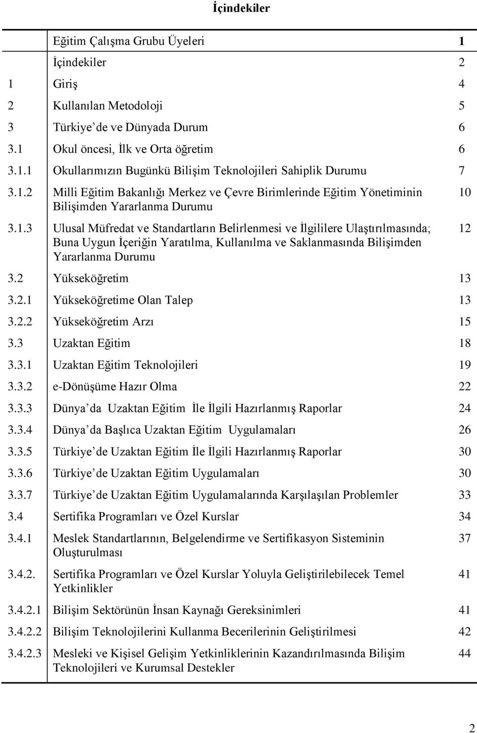 2 Yükseköğretim 13 3.2.1 Yükseköğretime Olan Talep 13 3.2.2 Yükseköğretim Arzı 15 3.3 Uzaktan Eğitim 18 3.3.1 Uzaktan Eğitim Teknolojileri 19 3.3.2 e-dönüşüme Hazır Olma 22 3.3.3 Dünya da Uzaktan Eğitim İle İlgili Hazırlanmış Raporlar 24 3.