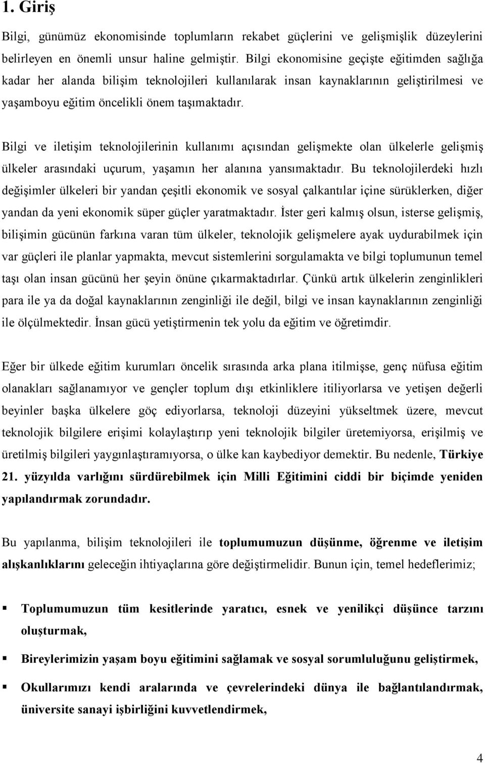 Bilgi ve iletişim teknolojilerinin kullanımı açısından gelişmekte olan ülkelerle gelişmiş ülkeler arasındaki uçurum, yaşamın her alanına yansımaktadır.