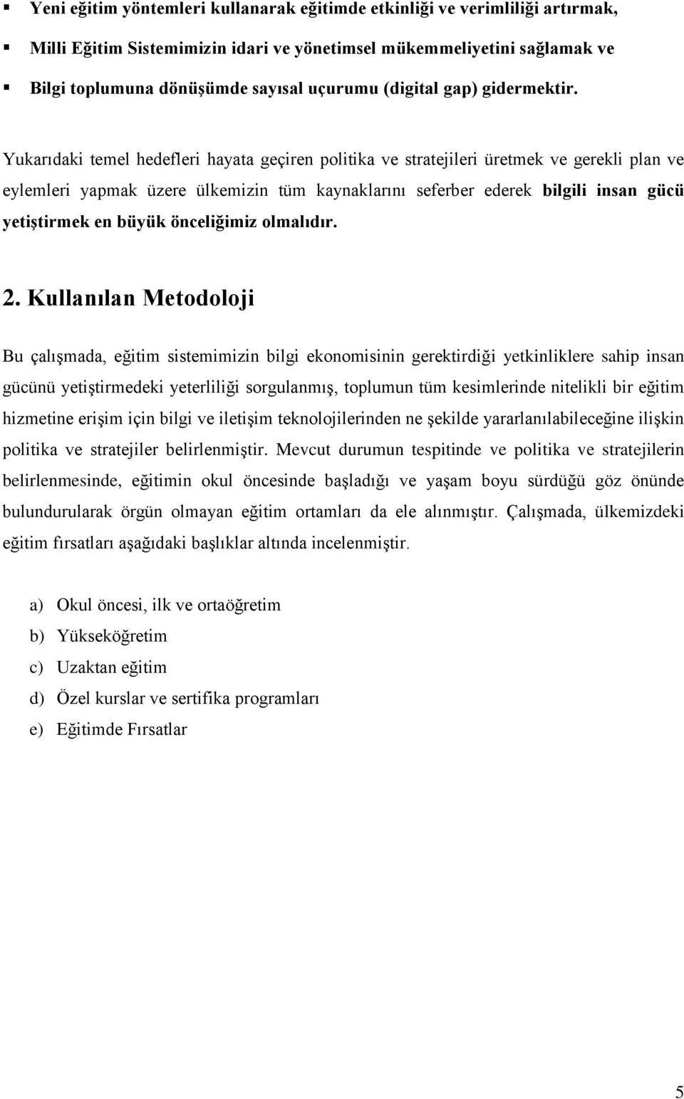 Yukarıdaki temel hedefleri hayata geçiren politika ve stratejileri üretmek ve gerekli plan ve eylemleri yapmak üzere ülkemizin tüm kaynaklarını seferber ederek bilgili insan gücü yetiştirmek en büyük