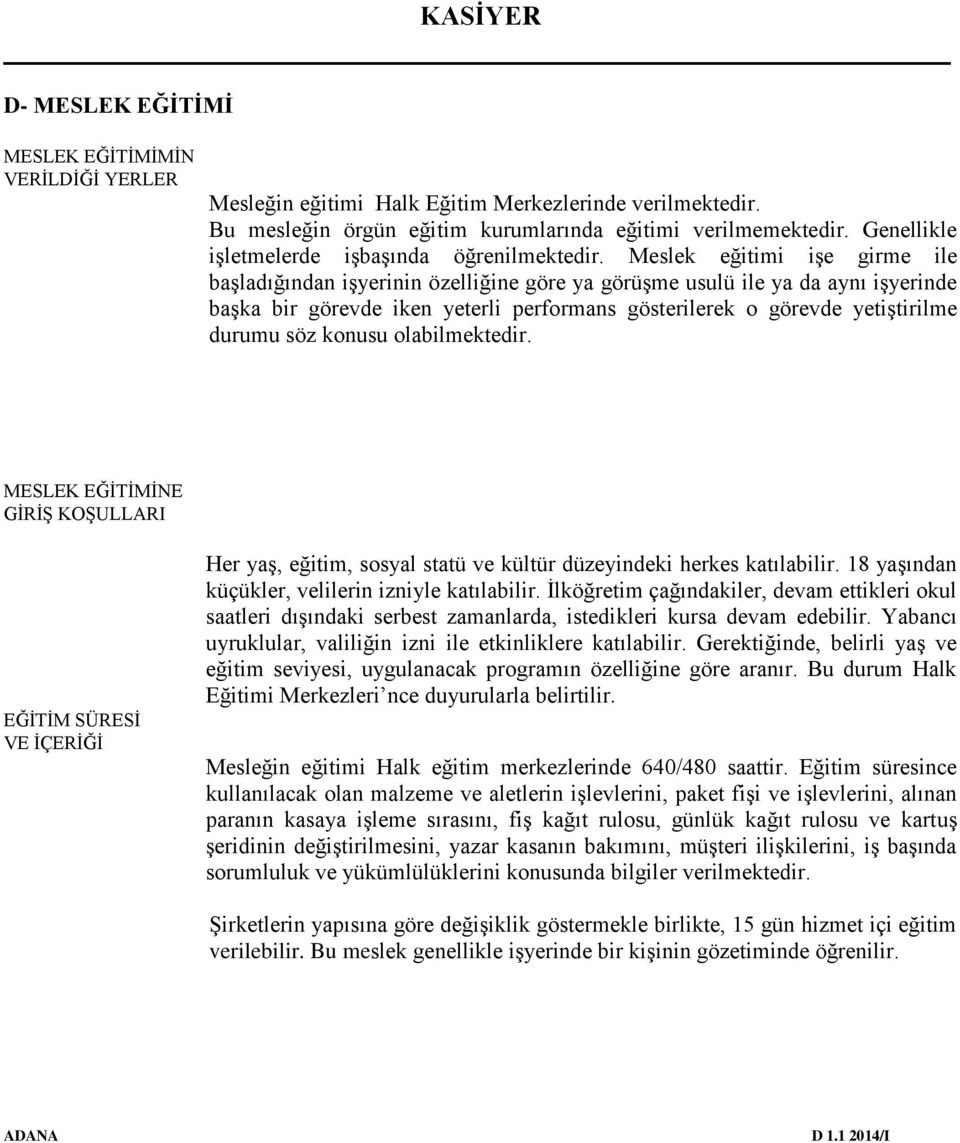 Meslek eğitimi işe girme ile başladığından işyerinin özelliğine göre ya görüşme usulü ile ya da aynı işyerinde başka bir görevde iken yeterli performans gösterilerek o görevde yetiştirilme durumu söz