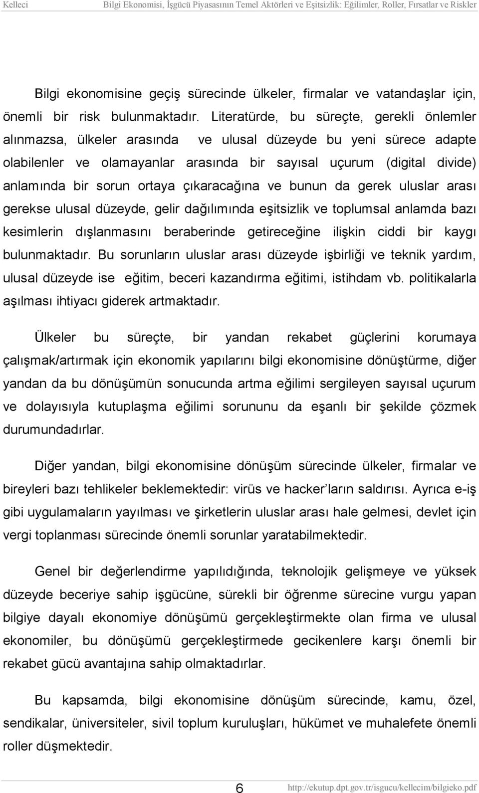 sorun ortaya çıkaracağına ve bunun da gerek uluslar arası gerekse ulusal düzeyde, gelir dağılımında eşitsizlik ve toplumsal anlamda bazı kesimlerin dışlanmasını beraberinde getireceğine ilişkin ciddi